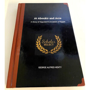 At Aboukir and Acre A Story of Napoleon's Invasion of Egypt G.A. Henty Book HC